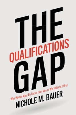The Qualifications Gap: Why Women Must Be Better Than Men to Win Political Office by Bauer, Nichole M.