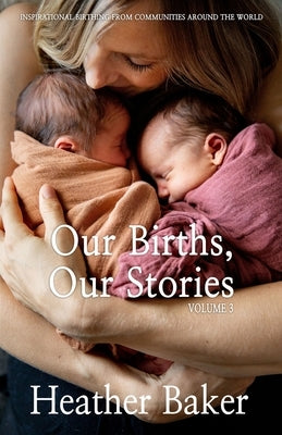 Our Births, Our Stories Volume 3 by Baker, Heather