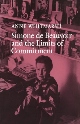 Simone de Beauvoir and the Limits of Commitment by Whitmarsh, Anne