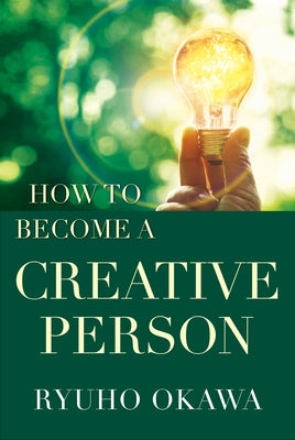 How to Become a Creative Person by Okawa, Ryuho