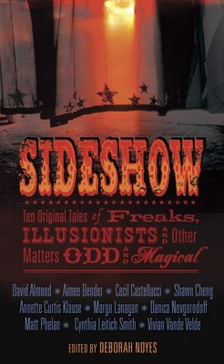Sideshow: Ten Original Tales of Freaks, Illusionists and Other Matters Odd and Magical by Noyes, Deborah