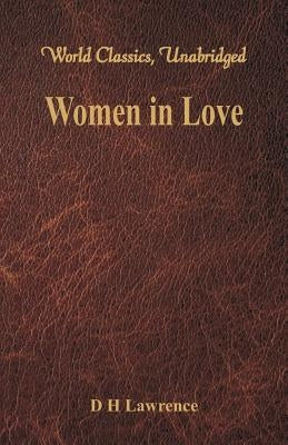 Women in Love (World Classics, Unabridged) by Lawrence, D. H.