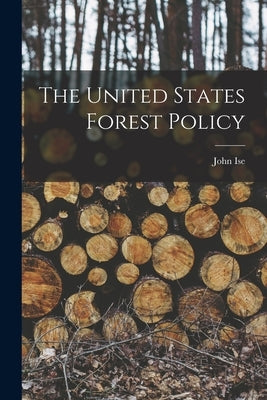 The United States Forest Policy by Ise, John