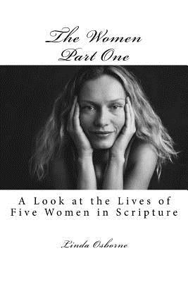 The Women Part One: A Look at the Lives of Five Women in Scripture by Osborne, Linda Ann