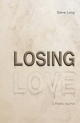 Losing Love: A Poetic Journal by Long, Steve