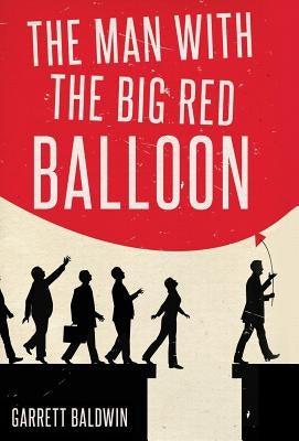 The Man with the Big Red Balloon by Baldwin, Garrett