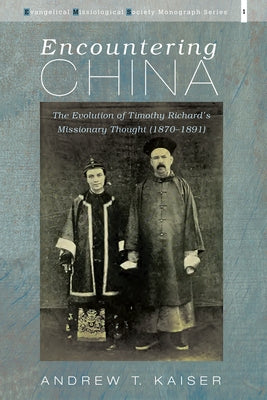 Encountering China: The Evolution of Timothy Richard's Missionary Thought (1870-1891) by Kaiser, Andrew T.