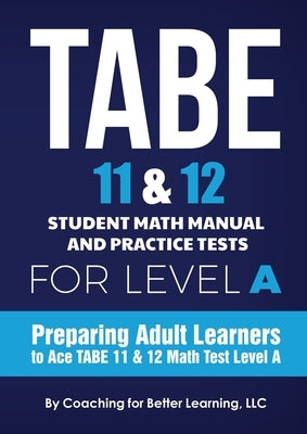TABE 11 and 12 Student Math Manual and Practice Tests for Level A by Coaching for Better Learning