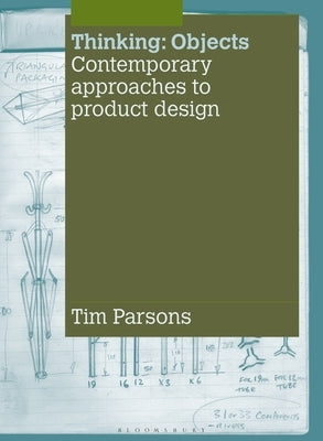 Thinking: Objects: Contemporary Approaches to Product Design by Parsons, Tim