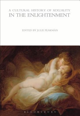 A Cultural History of Sexuality in the Enlightenment by Peakman, Julie