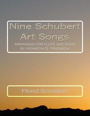 Nine Schubert Art Songs: Arranged for flute and piano by Kenneth D. Friedrich by Schubert, Franz