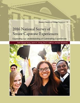 2016 National Survey of Senior Capstone Experiences: Expanding Our Understanding of Culminating Experiences by Young, Dallin George