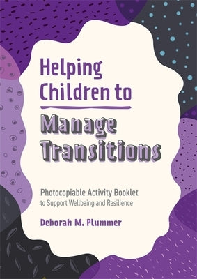 Helping Children to Manage Transitions: Photocopiable Activity Booklet to Support Wellbeing and Resilience by Plummer, Deborah