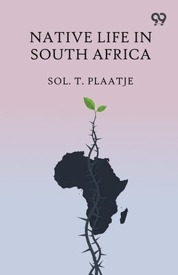 Native Life In South Africa by Plaatje, Sol T.