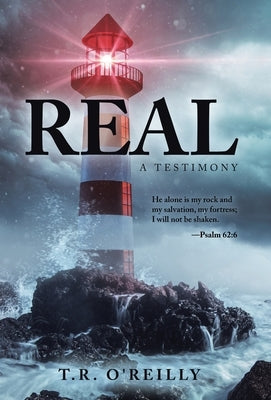 Real: A Testimony by O'Reilly, T. R.