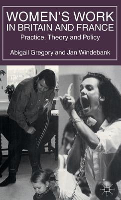 Women's Work in Britain and France: Practice, Theory and Policy by Gregory, Abigail