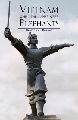 Vietnam When the Tanks Were Elephants by Barnes, Thomas J.