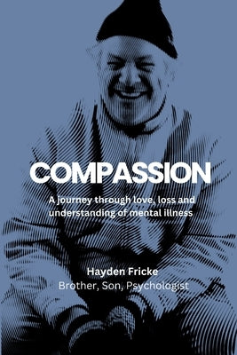 Compassion: A Journey Through Love, Loss and Understanding of Mental Illness by Fricke, Hayden