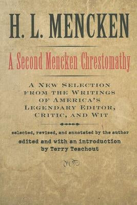 A Second Mencken Chrestomathy: A New Selection from the Writings of America's Legendary Editor, Critic, and Wit by Mencken, H. L.