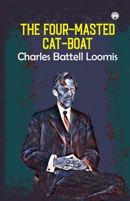 The Four-Masted Cat-Boat by Loomis, Charles Battell