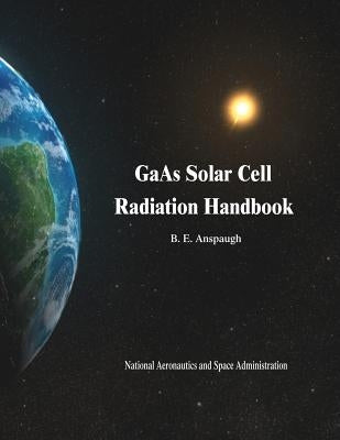 GaAs Solar Cell Radiation Handbook by Anspaugh, B. E.