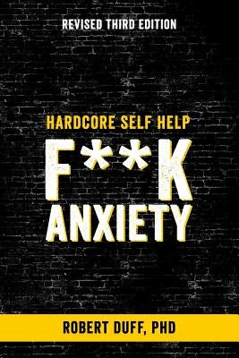 Hardcore Self Help: F**k Anxiety by Duff Ph. D., Robert