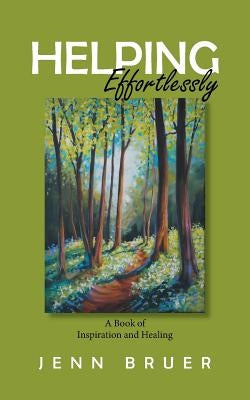 Helping Effortlessly: A Book of Inspiration and Healing by Bruer, Jenn