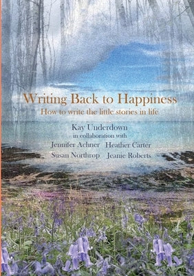 Writing Back to Happiness by Underdown, Kay