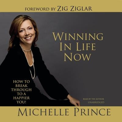 Winning in Life Now: How to Break Through to a Happier You! by Prince, Michelle
