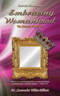 Embracing Womanhood by White-Elliott, Cassundra