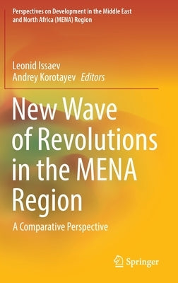 New Wave of Revolutions in the Mena Region: A Comparative Perspective by Issaev, Leonid