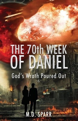 The 70th Week of Daniel: God's Wrath Poured Out by Sparr