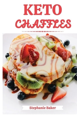 Keto Chaffles: Discover 30 easy to follow Ketogenic cookbook recipes for Low-Carb and Fat Burning Chaffles by Baker, Stephanie