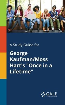 A Study Guide for George Kaufman/Moss Hart's Once in a Lifetime by Gale, Cengage Learning