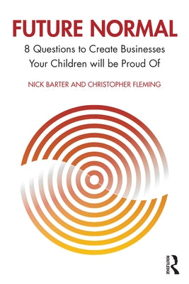Future Normal: 8 Questions to Create Businesses Your Children will be Proud Of by Barter, Nick