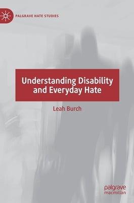 Understanding Disability and Everyday Hate by Burch, Leah