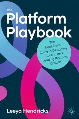 The Platform Playbook: The Marketer's Guide to Designing, Scaling and Leading Platform Growth by Hendricks, Leeya
