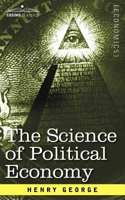 The Science of Political Economy by George, Henry