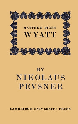 Matthew Digby Wyatt: The First Cambridge Slade Professor of Fine Art: An Inaugural Lecture by Pevsner, Nikolaus