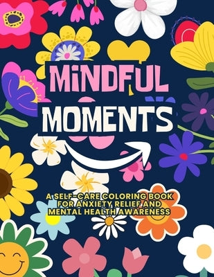 Mindful Moments: A Self-Care Coloring Book for Anxiety Relief and Mental Health Awareness by Delaney, Nicola