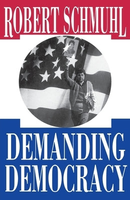 Demanding Democracy by Schmuhl, Robert