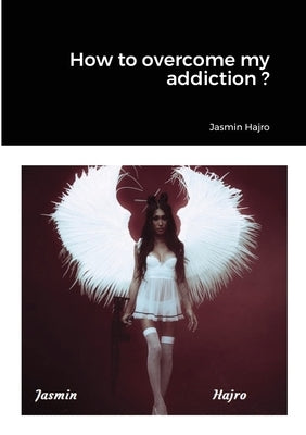 How to overcome my addiction ? by Hajro, Jasmin