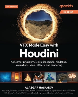VFX Made Easy with Houdini: A mesmerizing journey into procedural modeling, simulations, visual effects, and rendering by Hasanov, Alasgar