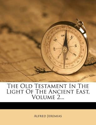 The Old Testament in the Light of the Ancient East, Volume 2... by Jeremias, Alfred