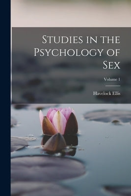 Studies in the Psychology of Sex; Volume 1 by Ellis, Havelock