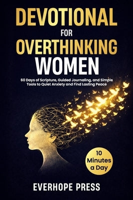 Devotional for Overthinking Women: 60 Days of Scripture, Guided Journaling, and Simple Tools to Quiet Anxiety and Find Lasting Peace in 10 Minutes a D by Press, Everhope