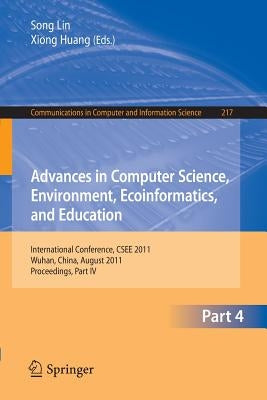 Advances in Computer Science, Environment, Ecoinformatics, and Education, Part IV: International Conference, Csee 2011, Wuhan, China, August 21-22, 20 by Lin, Sally