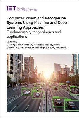 Computer Vision and Recognition Systems Using Machine and Deep Learning Approaches: Fundamentals, Technologies and Applications by Chowdhary, Chiranji Lal