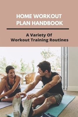 Home Workout Plan Handbook: A Variety Of Workout Training Routines: Home Workout Plan Without Equipment by Gortman, Thelma
