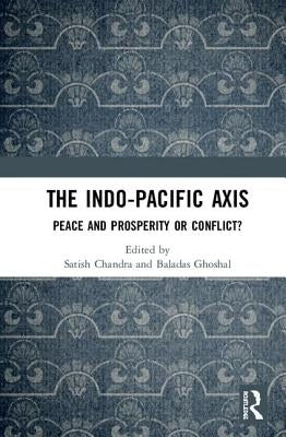 The Indo-Pacific Axis: Peace and Prosperity or Conflict? by Chandra, Satish